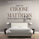 The Mattress Maverick How to Choose a Mattress That's Right for You, The Mattress Maverick