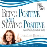 Being Positive and Staying Positive Even When the Going Gets Tough