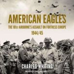 American Eagles The 101st Airborne's Assault on Fortress Europe 1944/45, Charles Whiting