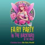 Fairy Party in the Backyard of the House: Christina Saves the Fairy World Children's Adventure Traveling Books in Rhyming Story for kids 3-8 years. Tale in Verse, Max Marshall