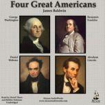 Four Great Americans Washington, Franklin, Webster, Lincoln, James Baldwin