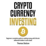 Cryptocurrency Investing Beginners Complete Guide To Making Money With Bitcoin Ethereum Tether In Coin Stock, Thomas Dutton
