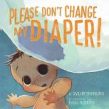 Please Don't Change My Diaper!, Sarabeth Holden
