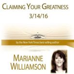 Claiming Your Greatness with Marianne Williamson, Marianne Williamson