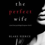 The Perfect Wife (A Jessie Hunt Psychological Suspense), Blake Pierce