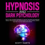 Hypnosis and Dark Psychology How to Use Hypnosis Techniques to Analyze, Influence and Persuade People. With Manipulation, Brainwashing and Mind Control Secrets That Only 1% of the Population Knows, Scott Habits