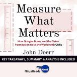 Summary: Measure What Matters How Google, Bono, and the Gates Foundation Rock the World with OKRs by John Doerr: Key Takeaways, Summary & Analysis Included, Ninja Reads