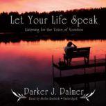 Let Your Life Speak Listening for the Voice of Vocation, Parker J. Palmer