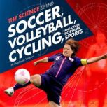 The Science Behind Soccer, Volleyball, Cycling, and Other Popular Sports, Stephanie Watson