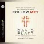 What Did Jesus Really Mean When He Said Follow Me?, David Platt