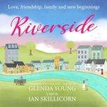 Riverside The feel-good, life-affirming story of love, friendship, family and new beginnings, Ian Skillicorn