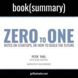 Zero To One by Peter Thiel; Blake Masters - Book Summary Notes on Startups, or How to Build the Future, FlashBooks