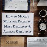 How to Manage Multiple Projects & Meet Deadlines, Pryor Learning Solutions