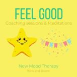 Feel Good Coaching sessions & Meditations - New Mood Therapy happy joy abundance laughters, live in the moment, lasting change, small action big shift, honor your emotional system, Simple self-help, Think and Bloom