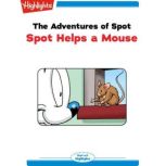 Spot Helps a Mouse The Adventures of Spot, Marileta Robinson