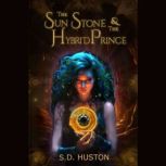 The Sun Stone & the Hybrid Prince An Enemies to Lovers Fantasy Romance Novella, S.D. Huston