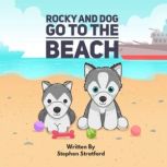 Rocky and Dog Go To The Beach Whimsical Waves and Witty Rhymes: Exploring Courage, Teamwork, and Friendship in Rocky and Dog's Delightful Beach Escapades, Stephen Stratford