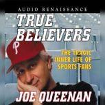 True Believers The Tragic Inner Life of Sports Fans, Joe Queenan