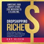 Dropshipping Riches Jumpstart Your Shopify Store This Weekend to $10,000/Mo. Without AliExpress, Amazon, or Facebook Ads - Proven System Using Dropshipping and Print on Demand Strategies For Growth, Kat Olsen