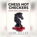 Chess Not Checkers Elevate Your Leadership Game, Mark Miller