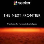 The Next Frontier The Mission for Humans to Live in Space, Seeker