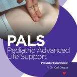 Pediatric Advanced Life Support (PALS) Provider Handbook, Dr. Karl Disque
