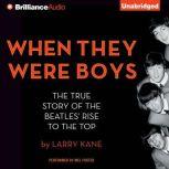 When They Were Boys The True Story of the Beatles' Rise to the Top, Larry Kane