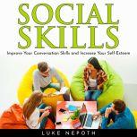 SOCIAL SKILLS: Improve Your Conversation Skills and Increase Your Self-Esteem