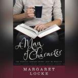 A Man of Character The Perfect Fantasy Might Just Be Reality, Margaret Locke