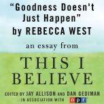 Goodness Doesn't Just Happen A "This I Believe" Essay, Rebecca West