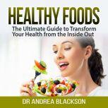 Healthy Foods: The Ultimate Guide to Transform Your Health from the Inside Out