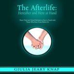 The Afterlife: Hereafter and Here at Hand Three Tried and Tested Methods to Stay in Touch with Those Who Have Gone Before Us, Giulia Jeary Knap