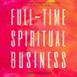 Full-Time Spiritual Business: A Guide to Launching and Scaling Your Spiritual Practice as a Psychic, Medium, or Healer, Johan Poulsen