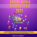 Social Media Marketing 2021 The ultimate guide to discover how to use Social Networks to increase your business.  You will learn how to create a brand and how to grow on facebook, instagram and how to become an expert influencer, Robert W. Kyosemberg