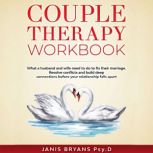 Couple Therapy Workbook What a Husband and Wife Need to Do to Fix Their Marriage. Resolve Conflicts and Build Deep Connections Before Your Relationship Falls Apart, Janis Bryans