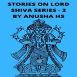 Stories on lord Shiva series -3 From various sources of Shiva Purana, Anusha HS