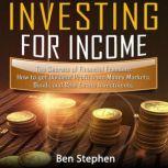 How to Invest for Income Top Secrets of Financial Freedom. How to get Dividend Profit from Money Markets, Bonds and Real Estate Investments, Ben Stephen