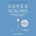 Super Scaling Systemise, Break Free, and Skyrocket Your Business to Millions, Alvin Poh
