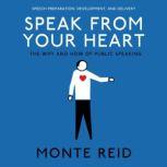 Speak From Your Heart The Why and How of public speaking, Monte Reid