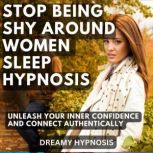 Stop Being Shy Around Women Sleep Hypnosis Unleash Your Inner Confidence and Connect Authentically, Dreamy Hypnosis