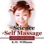 The Science of Self Massage Independently Relieve Stress Using Techniques That Target Trigger Points, K.W. Williams