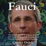 Fauci The Bernie Madoff of Science and the HIV Ponzi Scheme that Concealed the Chronic Fatigue Syndrome Epidemic, Charles Ortleb