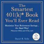 The Smartest 401(k)* Book You'll Ever Read Maximize Your Retirement Savingsthe Smart Way! (*Smartest 403(b) and 457(b), too!), Daniel R. Solin