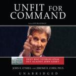 Unfit for Command Swift Boat Veterans Speak Out against John Kerry, John E. O'Neill and Jerome R. Corsi, Ph.D.