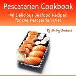 Pescatarian Cookbook 48 Delicious Seafood Recipes for the Pescatarian Diet