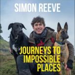Journeys to Impossible Places In Life and Every Adventure, Simon Reeve