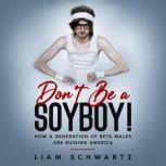 Don't Be a Soyboy! How a Generation of Beta Males are Ruining America