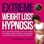 Extreme Weight Loss Hypnosis How to Lose Weight and Burn Fat With Self Hypnosis. Stop Emotional Eating, Food Addiction, Eating Disorders and Live Healthy Thanks to the Power of Hypnotherapy, Hypnotherapy Academy
