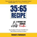 35:65 Recipe A Pathway for Financial Freedom Say Goodbye to Poverty and Hello to a Life of Riches and Peace of Mind, Batanai b. kamunyaru