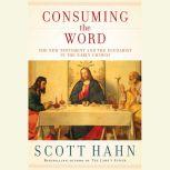 Consuming the Word The New Testament and the Eucharist in the Early Church, Scott Hahn